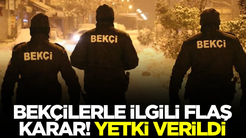 Bekçilerle ilgili flaş karar! Yetki verildi