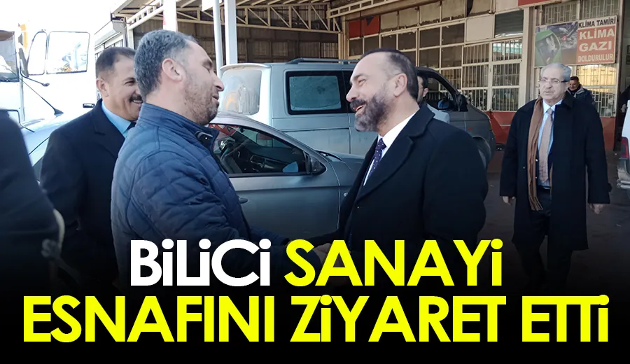 Bilici, sanayi esnafını ziyaret etti