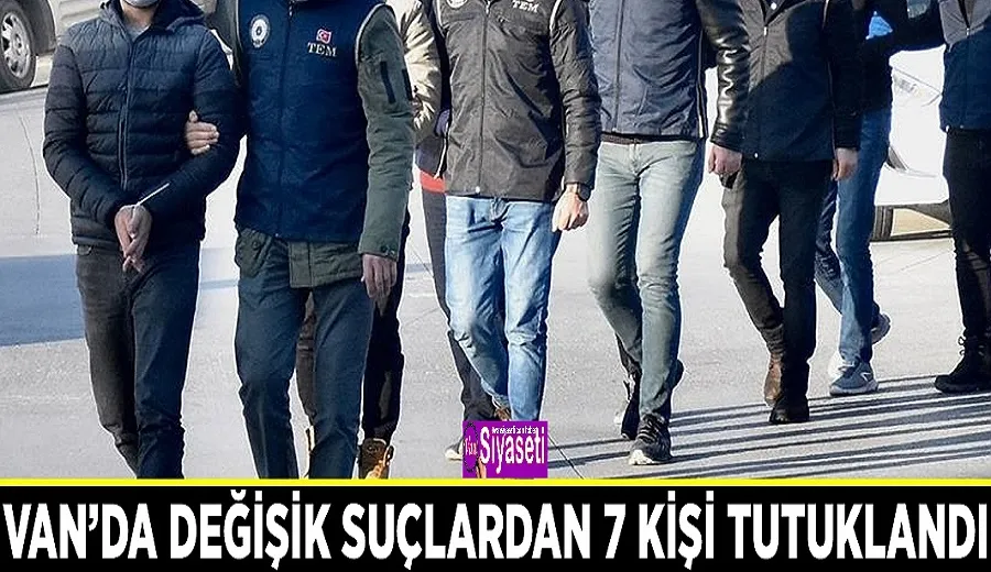 Van’da değişik suçlardan 7 kişi tutuklandı