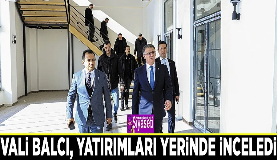 Vali Balcı, yatırımları yerinde inceledi