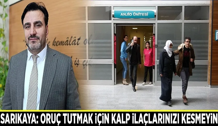 Sarıkaya: Oruç tutmak için kalp ilaçlarınızı kesmeyin