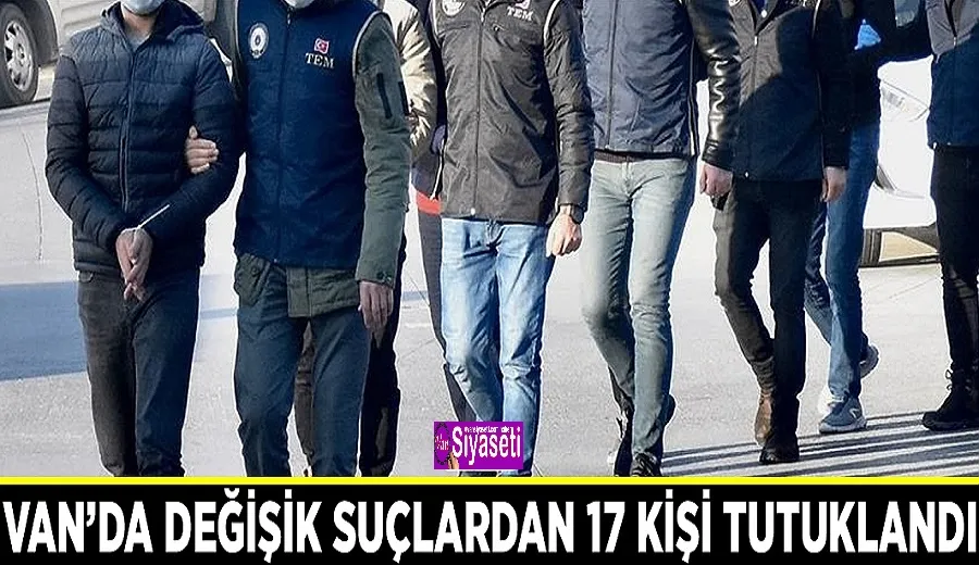 Van’da değişik suçlardan 17 kişi tutuklandı