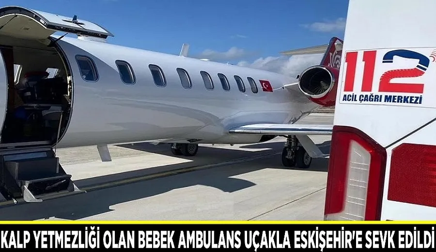 Kalp yetmezliği olan bebek ambulans uçakla Eskişehir