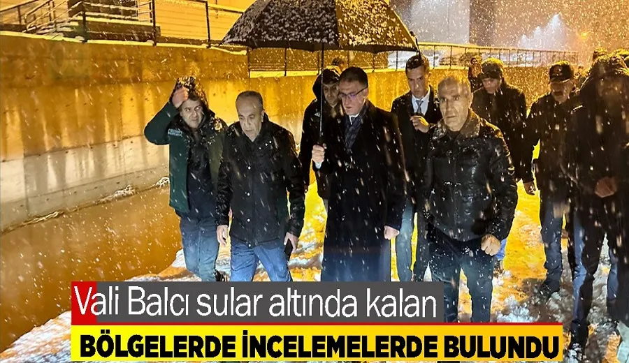 Vali Balcı sular altında kalan bölgelerde incelemelerde bulundu
