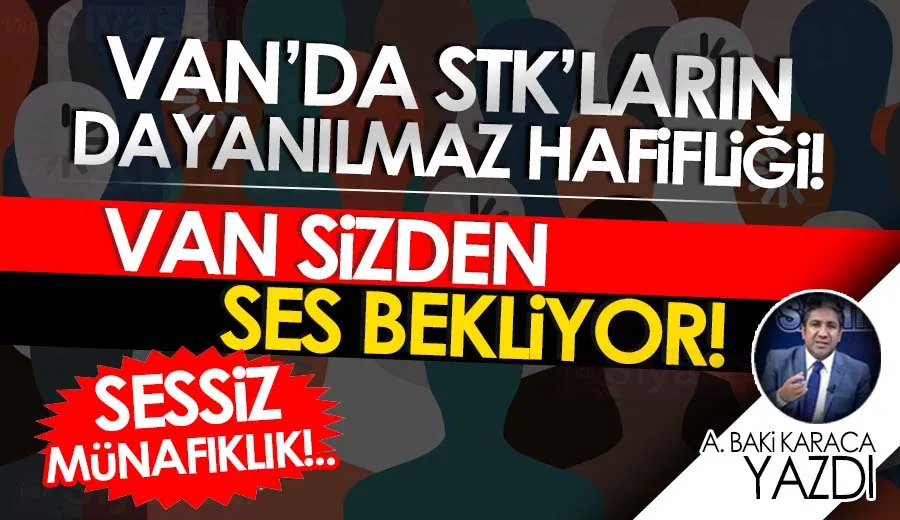  STK’LARIN VAN’DA DAYANILMAZ HAFİFLİĞİ!