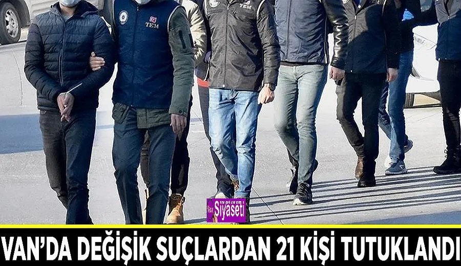 Van’da değişik suçlardan 21 kişi tutuklandı