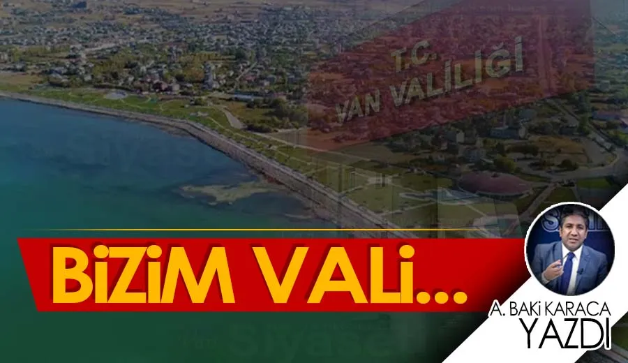 BİZİM VALİ…