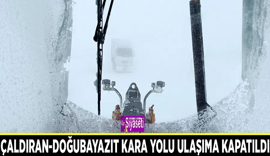 Çaldıran-Doğubayazıt kara yolu ulaşıma kapatıldı