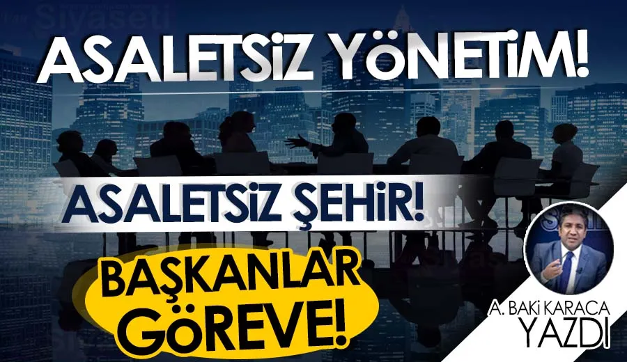 ASALETSİZ YÖNETİM! ASALETSİZ ŞEHİR! BAŞKANLAR GÖREVE!