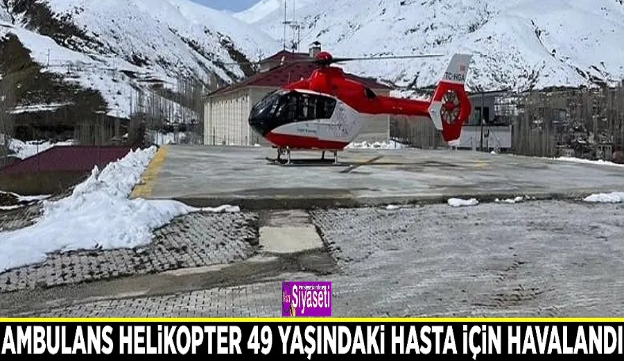 Ambulans helikopter 49 yaşındaki hasta için havalandı