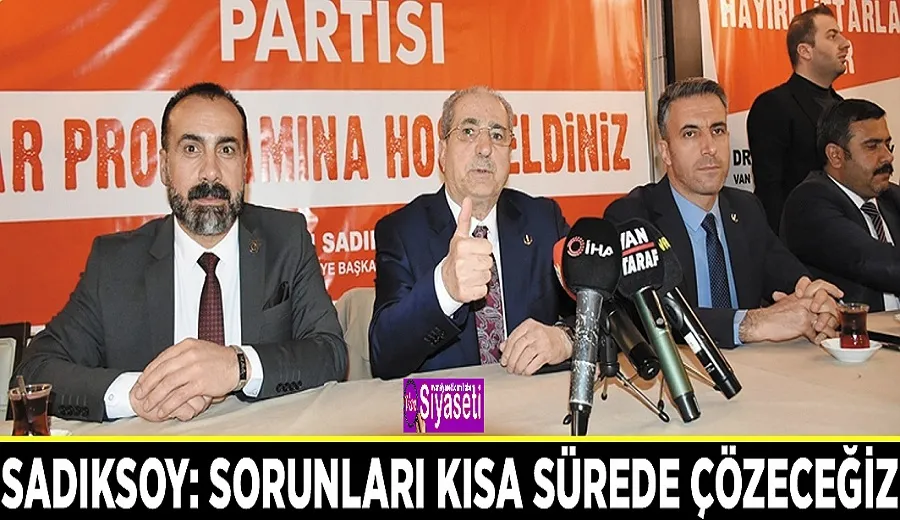 Sadıksoy: Sorunları kısa sürede çözeceğiz