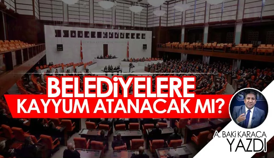 BELEDİYELERE KAYYUM ATANACAK MI?