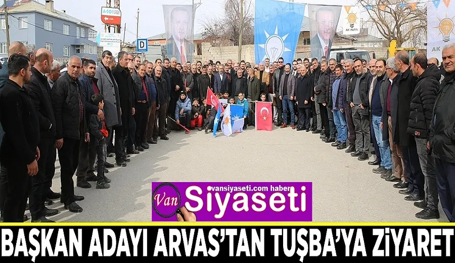 Başkan Adayı Arvas’tan Tuşba’ya ziyaret