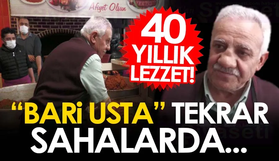 “BARİ USTA” TEKRAR SAHALARDA... 40 YILLIK LEZZET!