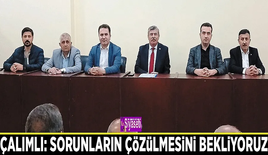 Çalımlı: Sorunların çözülmesini bekliyoruz