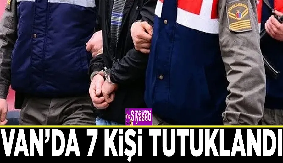 Van’da 7 kişi tutuklandı