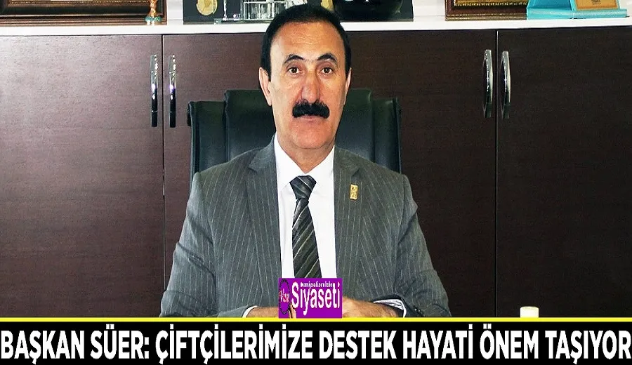 Başkan Süer: Çiftçilerimize destek hayati önem taşıyor