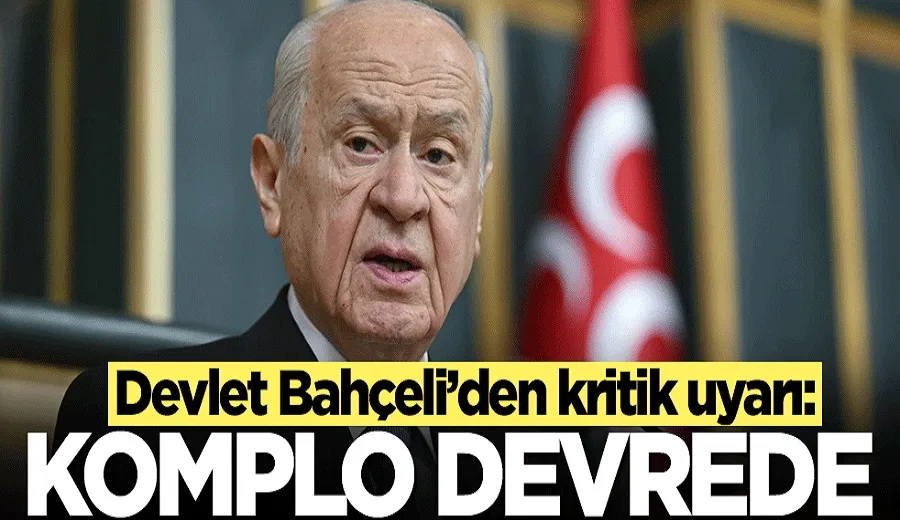 Devlet Bahçeli’den kritik uyarı: Komplo devrede