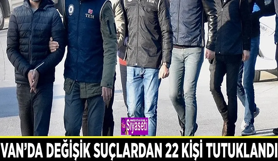 Van’da değişik suçlardan 22 kişi tutuklandı