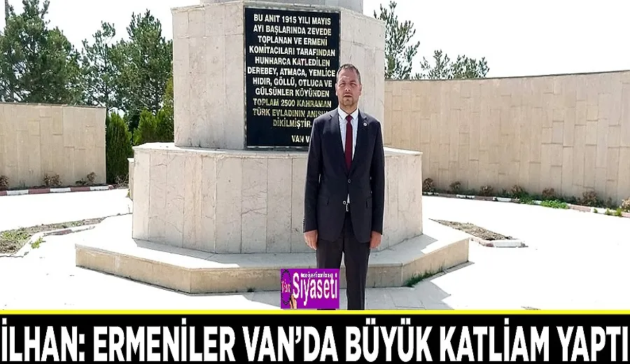 İlhan: Ermeniler Van’da büyük katliam yaptı