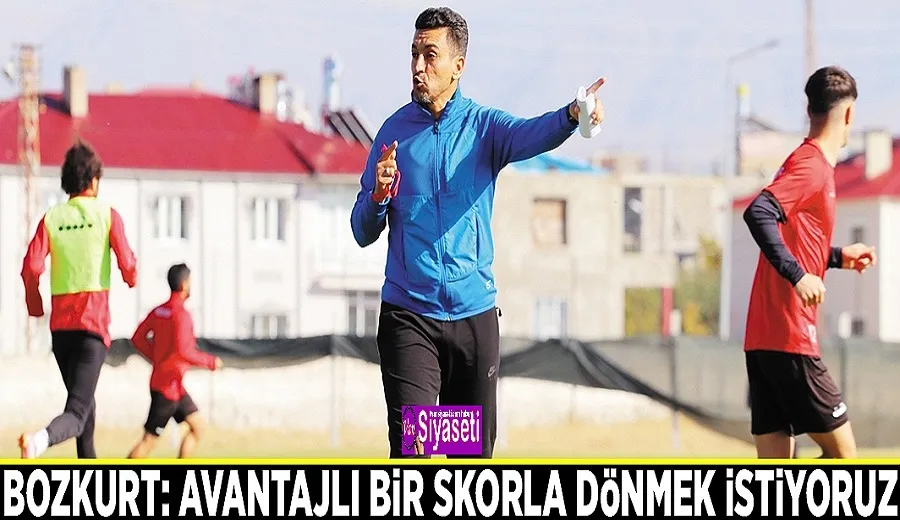 Bozkurt: Avantajlı bir skorla dönmek istiyoruz