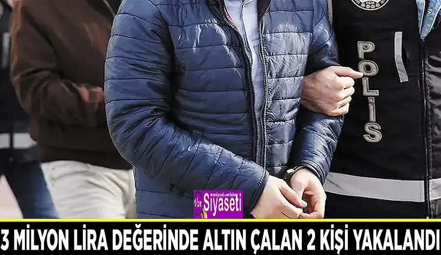 3 milyon lira değerinde altın çalan 2 kişi yakalandı