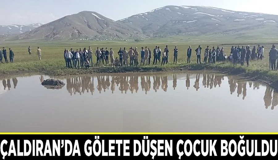 Çaldıran’da gölete düşen çocuk boğuldu