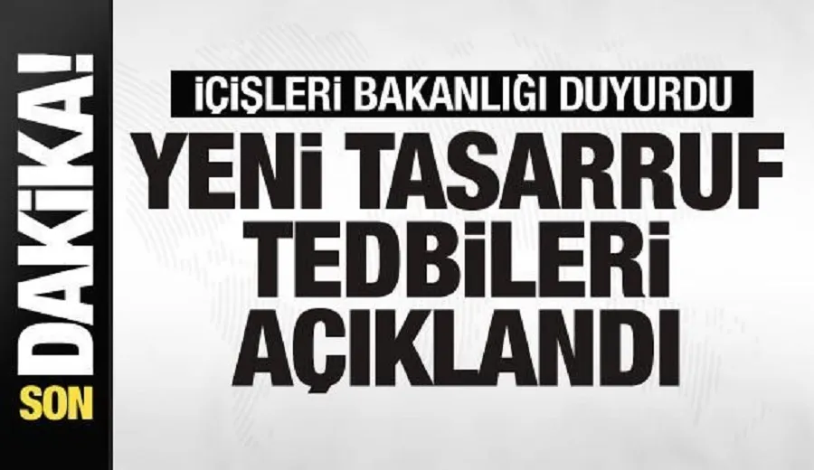 İçişleri Bakanlığı duyurdu: Yeni tasarruf tedbirleri açıklandı