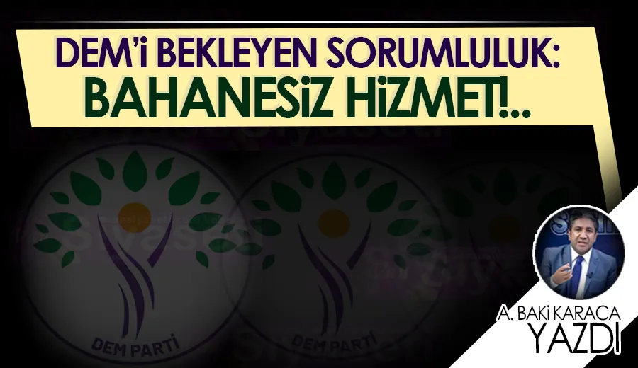 DEM’İ BEKLEYEN SORUMLULUK: BAHANESİZ HİZMET!..