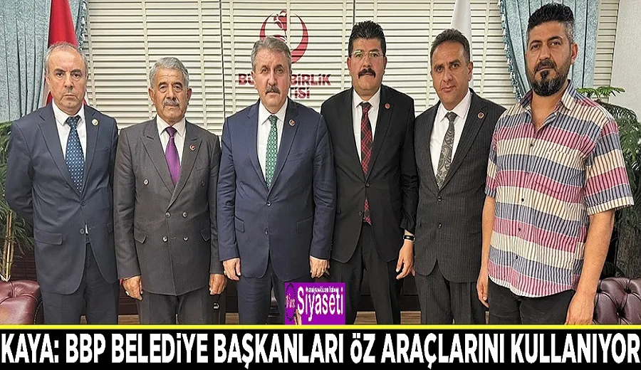 Kaya: BBP belediye başkanları öz araçlarını kullanıyor