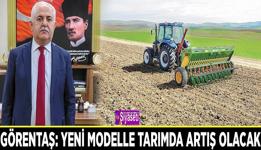 Görentaş: Yeni modelle tarımda artış olacak