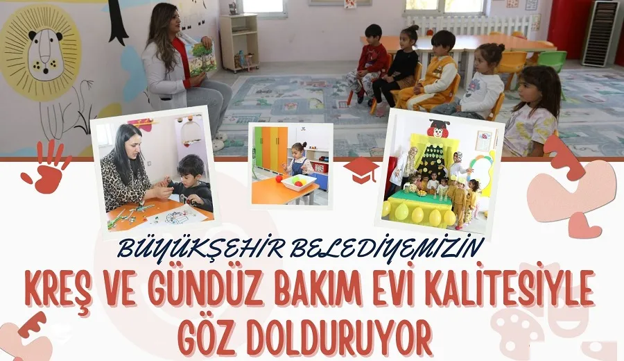 BÜYÜKŞEHİR BELEDİYESİ KREŞ VE GÜNDÜZ BAKIM EVİ KALİTESİYLE GÖZ DOLDURUYOR