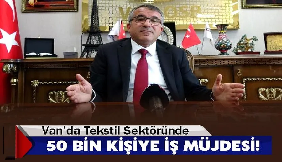 Van’da Tekstil Sektöründe 50 Bin Kişiye İş Müjdesi!