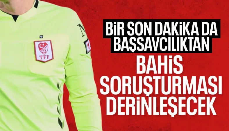 Futbolda bahis depremi: Savcılık soruşturmanın devam ettiğini açıkladı
