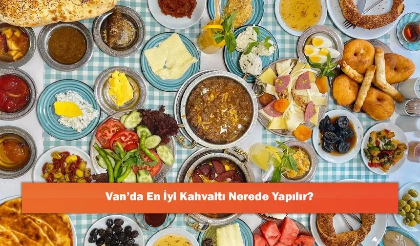 Van’da En İyi Kahvaltı Nerede Yapılır?