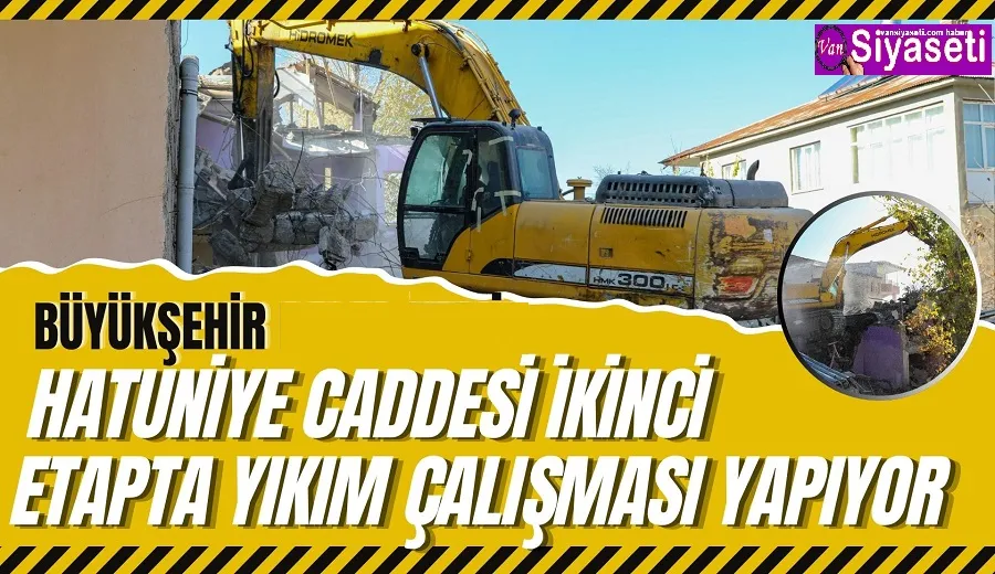 BÜYÜKŞEHİR BELEDİYESİ HATUNİYE CADDESİ İKİNCİ ETAPTA YIKIM ÇALIŞMASI YAPIYOR