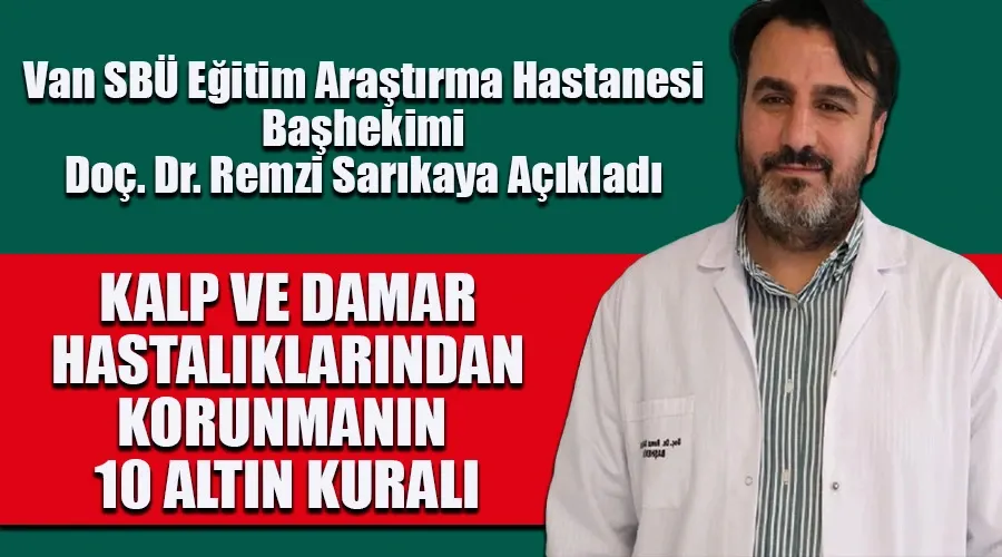 Van SBÜ Hastanesi Başhekimi Doç. Dr. Remzi Sarıkaya Açıkladı: Kalp ve Damar Hastalıklarından Korunmanın 10 Altın Kuralı