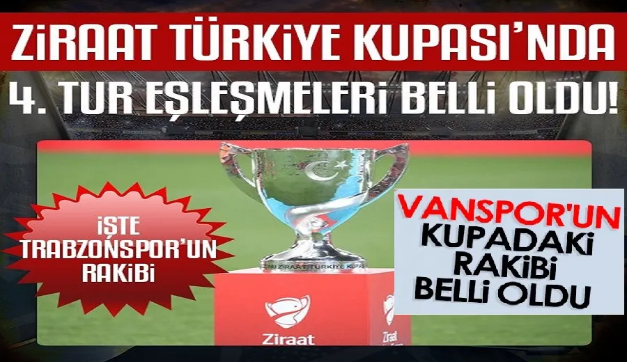 Ziraat Türkiye Kupası 4. tur eşleşmeleri belli oldu! İşte Vanspor