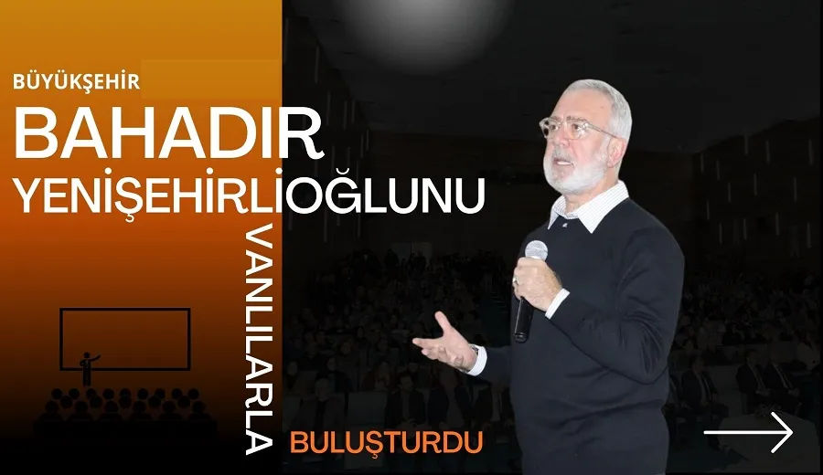 BÜYÜKŞEHİR BELEDİYESİ BAHADIR YENİŞEHİRLİOĞLUNU VANLILARLA BULUŞTURDU