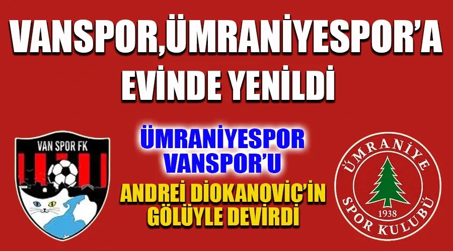 Ümraniyespor, Vanspor'u Andrej Djokanovic Golüyle Devirdi: Siyah-Beyazlılarda Mağlubiyet Serisi 5'e Ulaştı