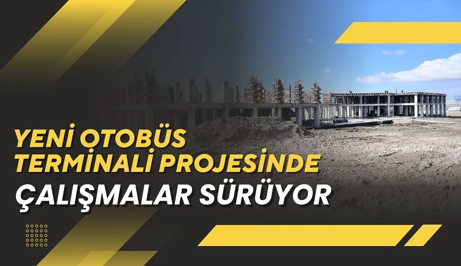 YENİ OTOBÜS TERMİNALİ PROJESİNDE ÇALIŞMALAR SÜRÜYOR