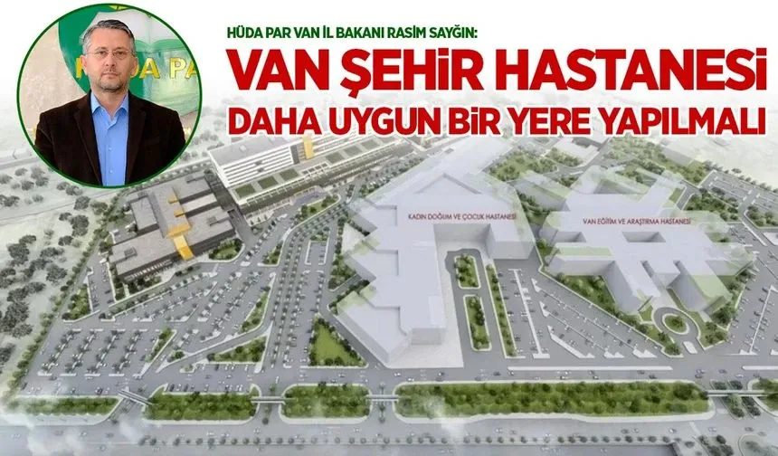 HÜDA PAR: Van Şehir Hastanesi daha uygun bir yere yapılmalı