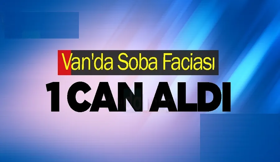 Van’da Soba Faciası 1 Can Aldı
