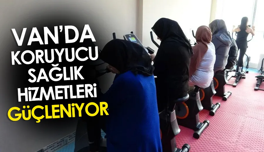 Van’da koruyucu sağlık hizmetleri güçleniyor