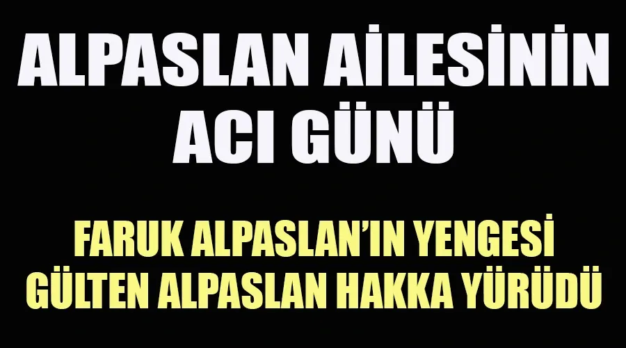  Faruk Alpaslan’ın Yengesi Gülten Alpaslan Hakka Yürüdü