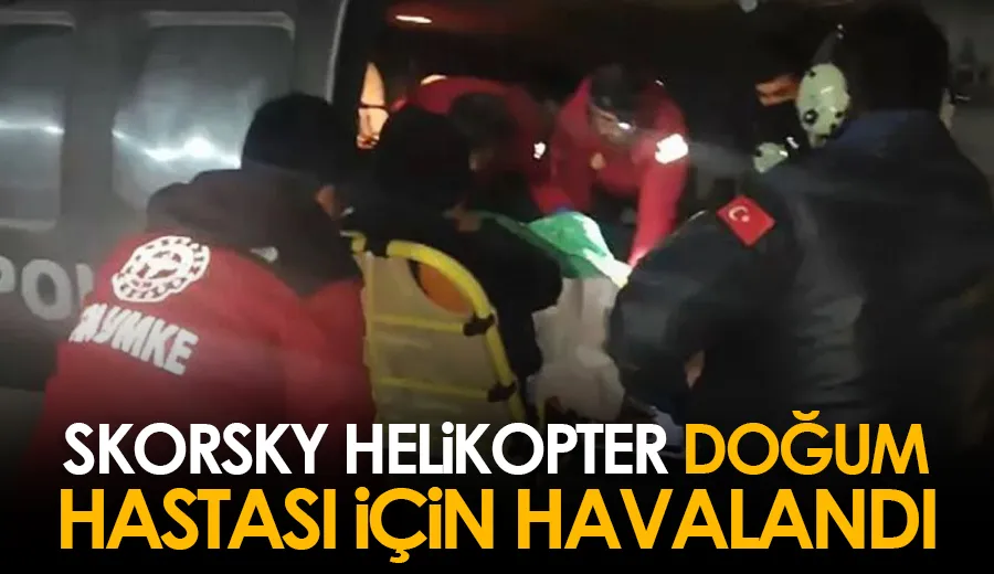 Skorsky helikopter doğum hastası için havalandı