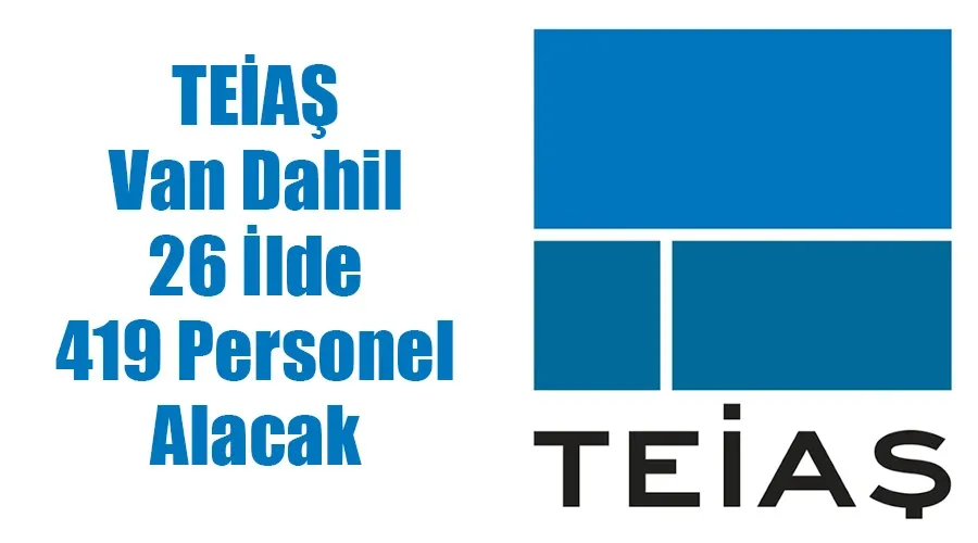 TEİAŞ Van Dahil 26 İlde 419 Personel Alacak