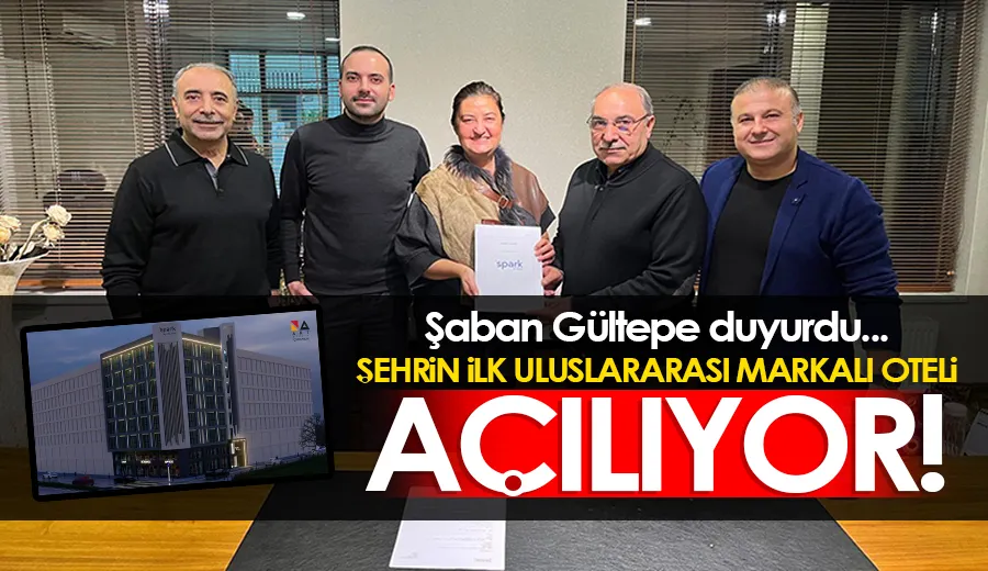 Şaban Gültepe duyurdu... Şehrin ilk uluslararası markalı oteli açılıyor!