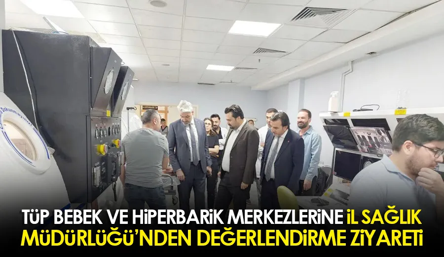 Tüp Bebek ve Hiperbarik Merkezlerine İl Sağlık Müdürlüğü’nden Değerlendirme Ziyareti