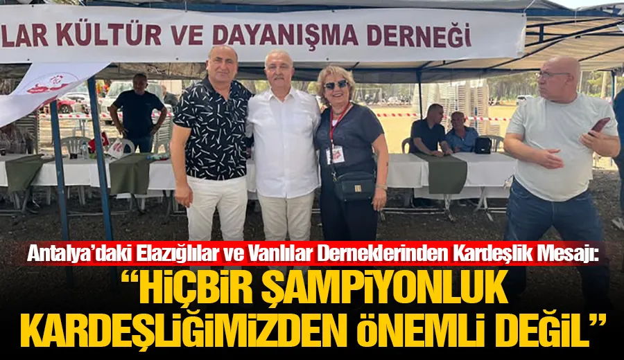 Antalya’daki Elazığlılar ve Vanlılar Derneklerinden Kardeşlik Mesajı: “Hiçbir Şampiyonluk Kardeşliğimizden Önemli Değil”